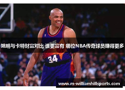 姚明与卡特财富对比 谁更富有 哪位NBA传奇球员赚得更多