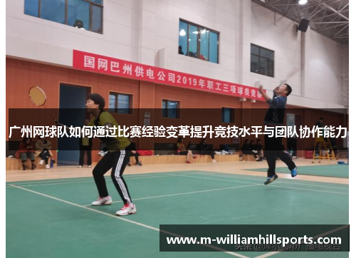 广州网球队如何通过比赛经验变革提升竞技水平与团队协作能力