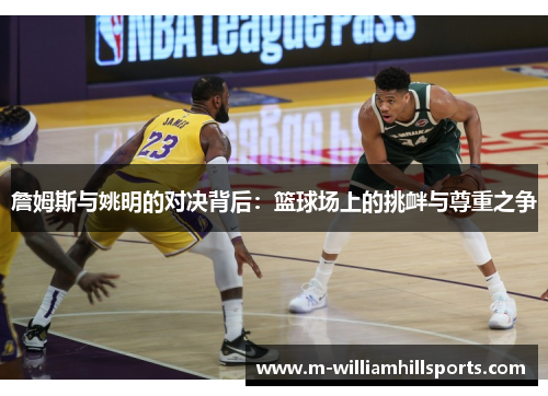 詹姆斯与姚明的对决背后：篮球场上的挑衅与尊重之争