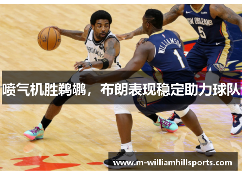 喷气机胜鹈鹕，布朗表现稳定助力球队