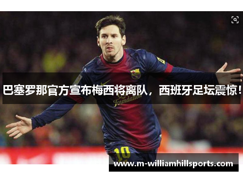 巴塞罗那官方宣布梅西将离队，西班牙足坛震惊！